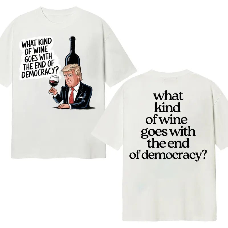What Kind Wine Goes End Democracy Cotton T-Shirts, Hoodie, Sweatshirt - T-Shirt, Sweatshirt, Hoodie