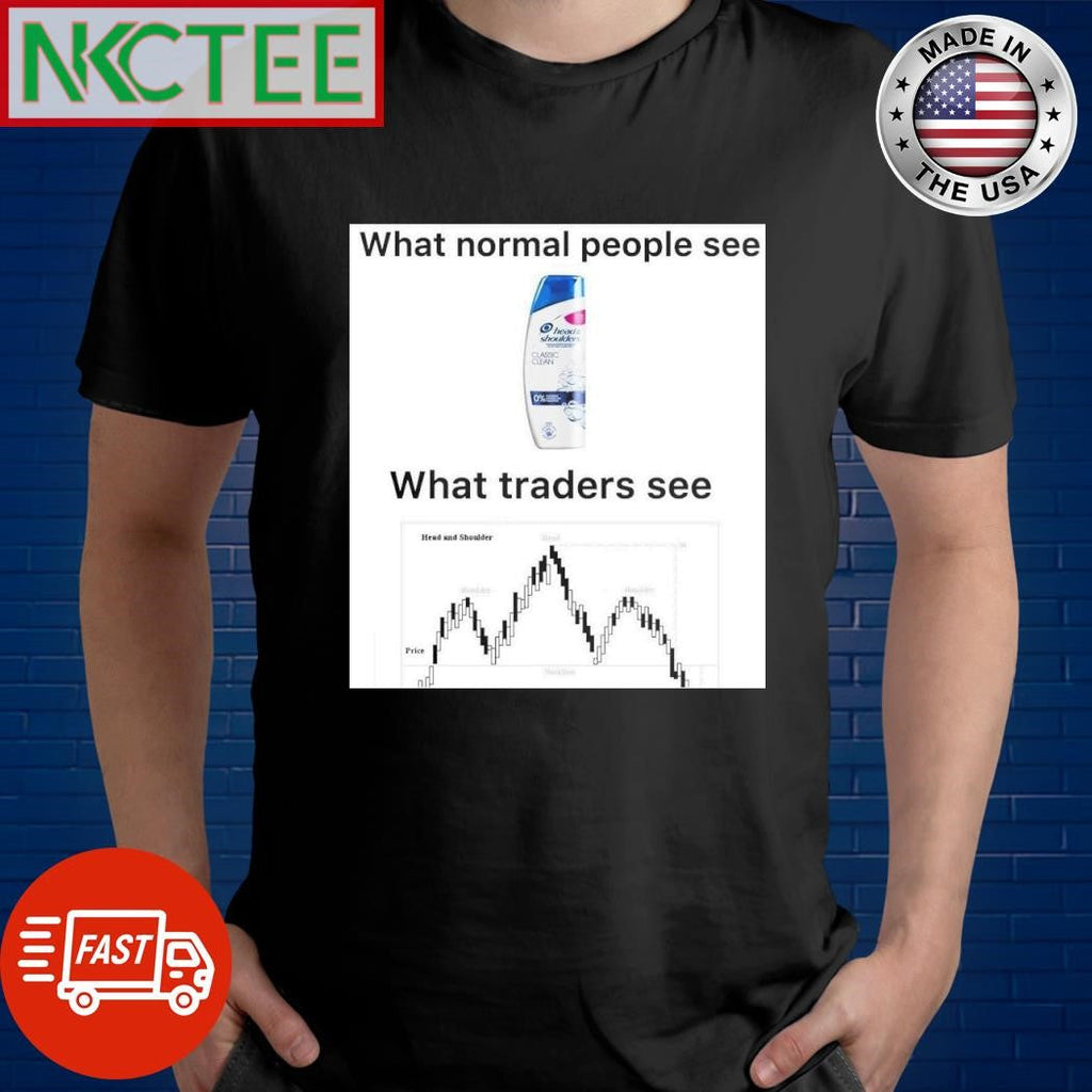 What normal people see vs What traders see head and shoulder shirt Unisex T-shirt, Sweatshirt, Hoodie, Long Sleeve Tee - T-Shirt, Sweatshirt, Hoodie