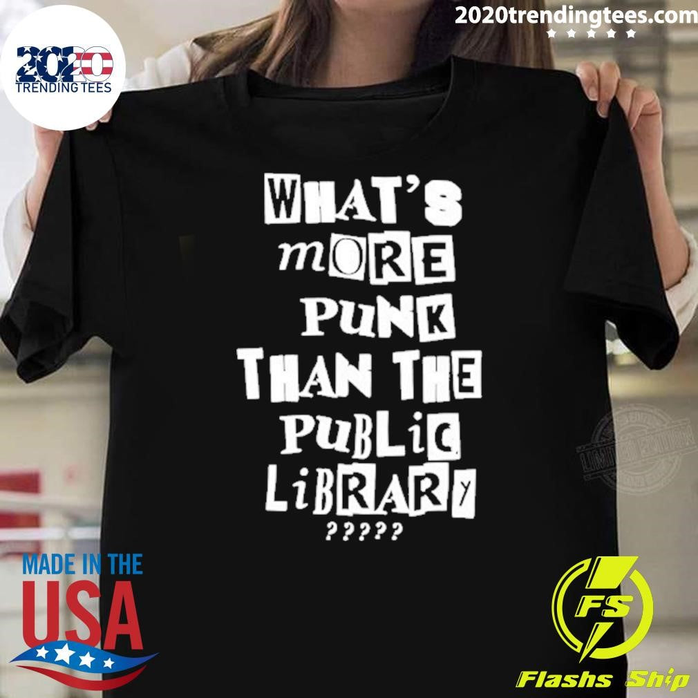 Whats More Punk Than The Public Libary Shirt Unisex T-shirt, Sweatshirt, Hoodie, Long Sleeve Tee - T-Shirt, Sweatshirt, Hoodie