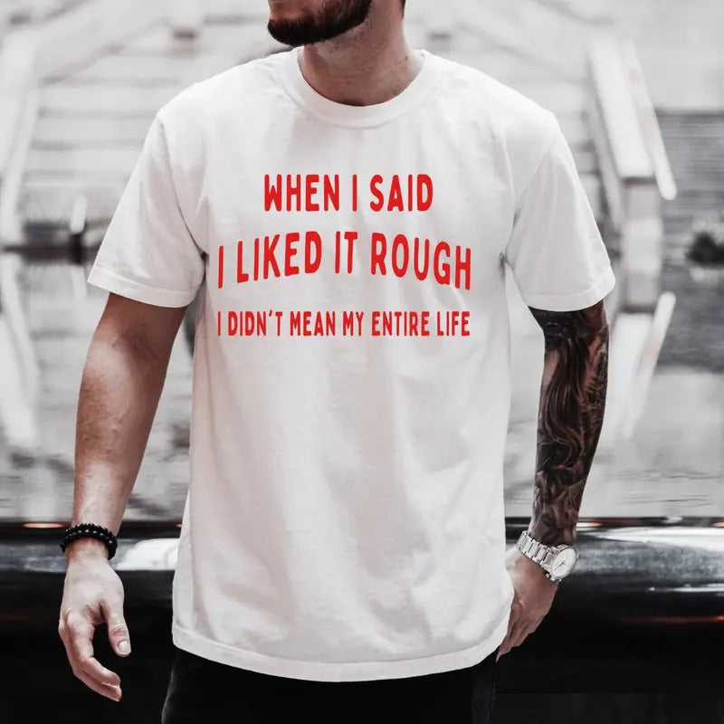 When I Said I Liked Rough I Didn'T Mean My Entire Life Shirt Mom Dad T-Shirts, Hoodie, Sweatshirt - T-Shirt, Sweatshirt, Hoodie