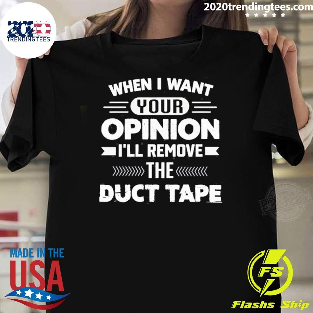 When I Want Your Opinion Ill Remove The Duct Tape Iron on Sew on Patch Shirt Unisex T-shirt, Sweatshirt, Hoodie, Long Sleeve Tee - T-Shirt, Sweatshirt, Hoodie