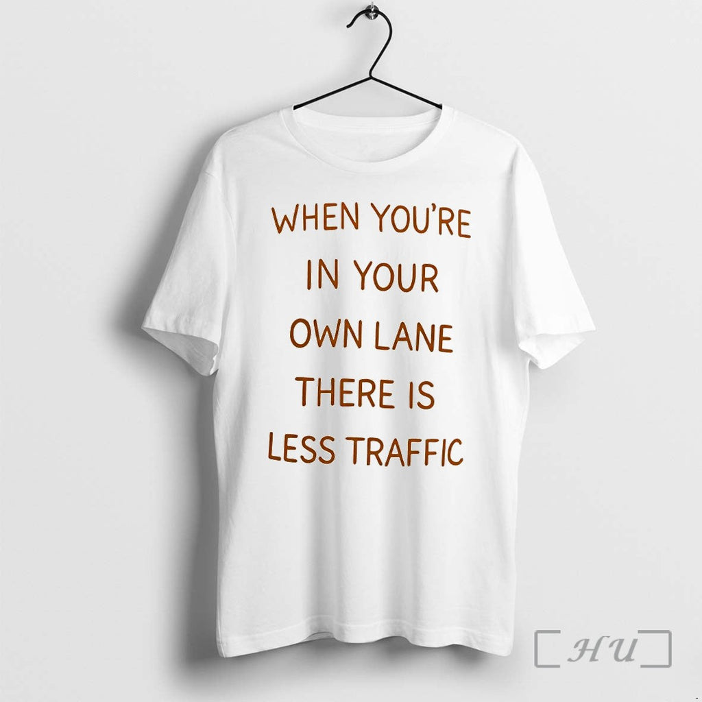 When Youre In Your Own Lane There Is Less Traffic Tshirts Sweater Hoodie Jpg Unisex T-shirt, Sweatshirt, Hoodie, Long Sleeve Tee - T-Shirt, Sweatshirt, Hoodie