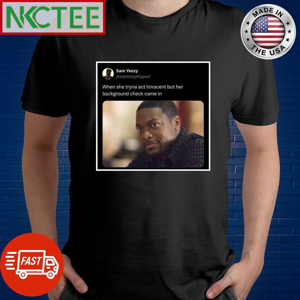 When she tryna act innocent but her background check came in shirt Unisex T-shirt, Sweatshirt, Hoodie, Long Sleeve Tee - T-Shirt, Sweatshirt, Hoodie