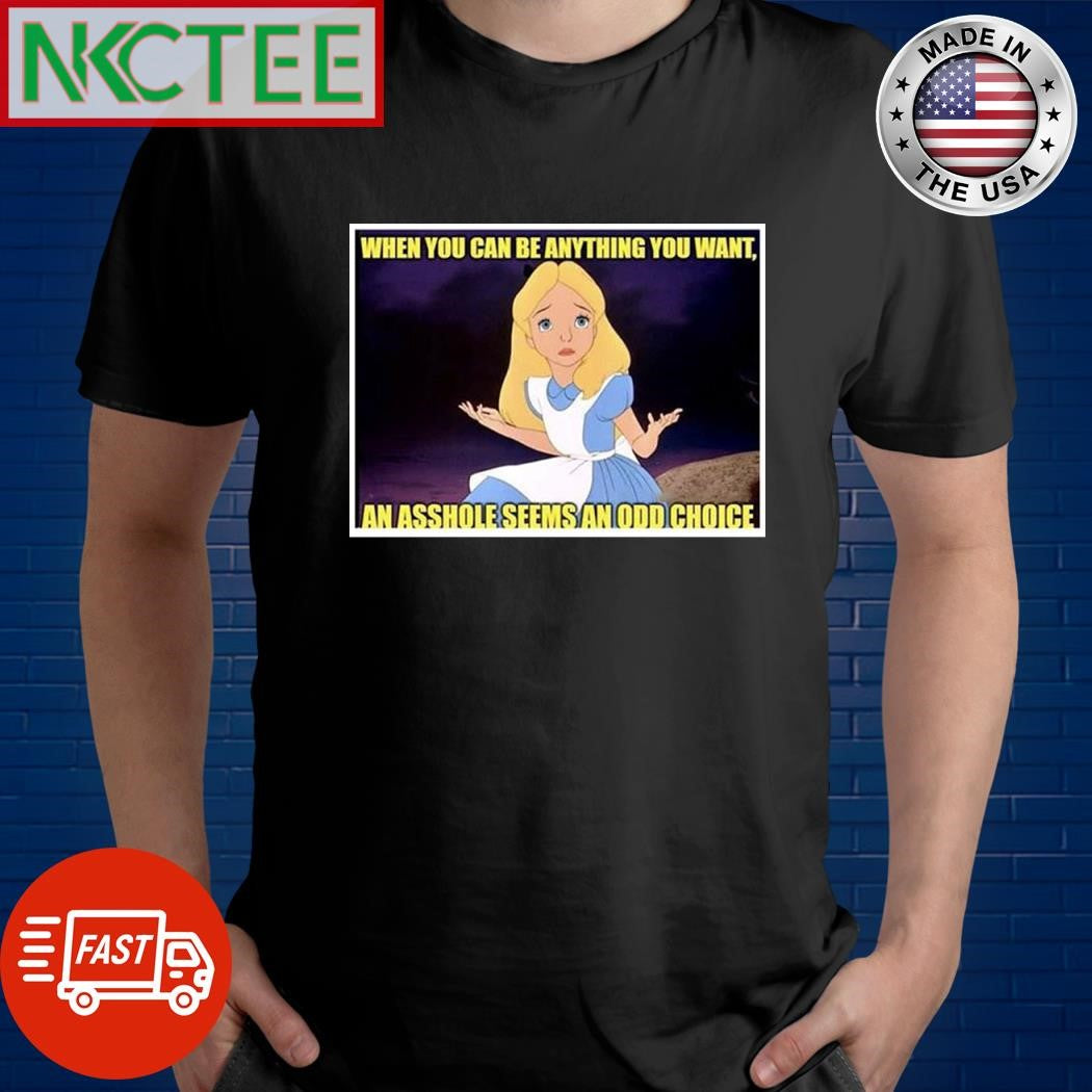 When you can be anything you want an asshole seems an odd choice cartoon shirt Unisex T-shirt, Sweatshirt, Hoodie, Long Sleeve Tee - T-Shirt, Sweatshirt, Hoodie
