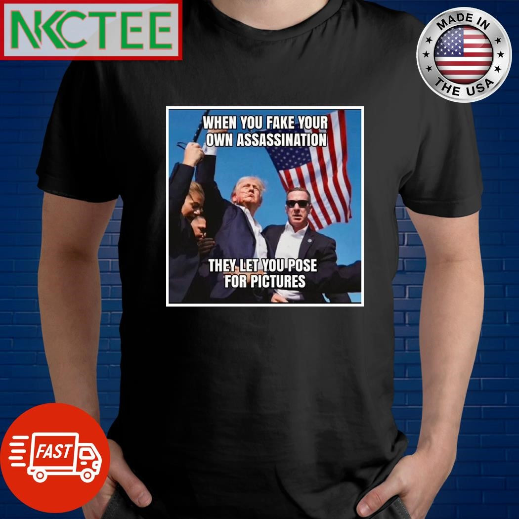 When you fake your own Attempted assassination of Donald Trump they let you pose for pictures shirt - T-Shirt, Sweatshirt, Hoodie