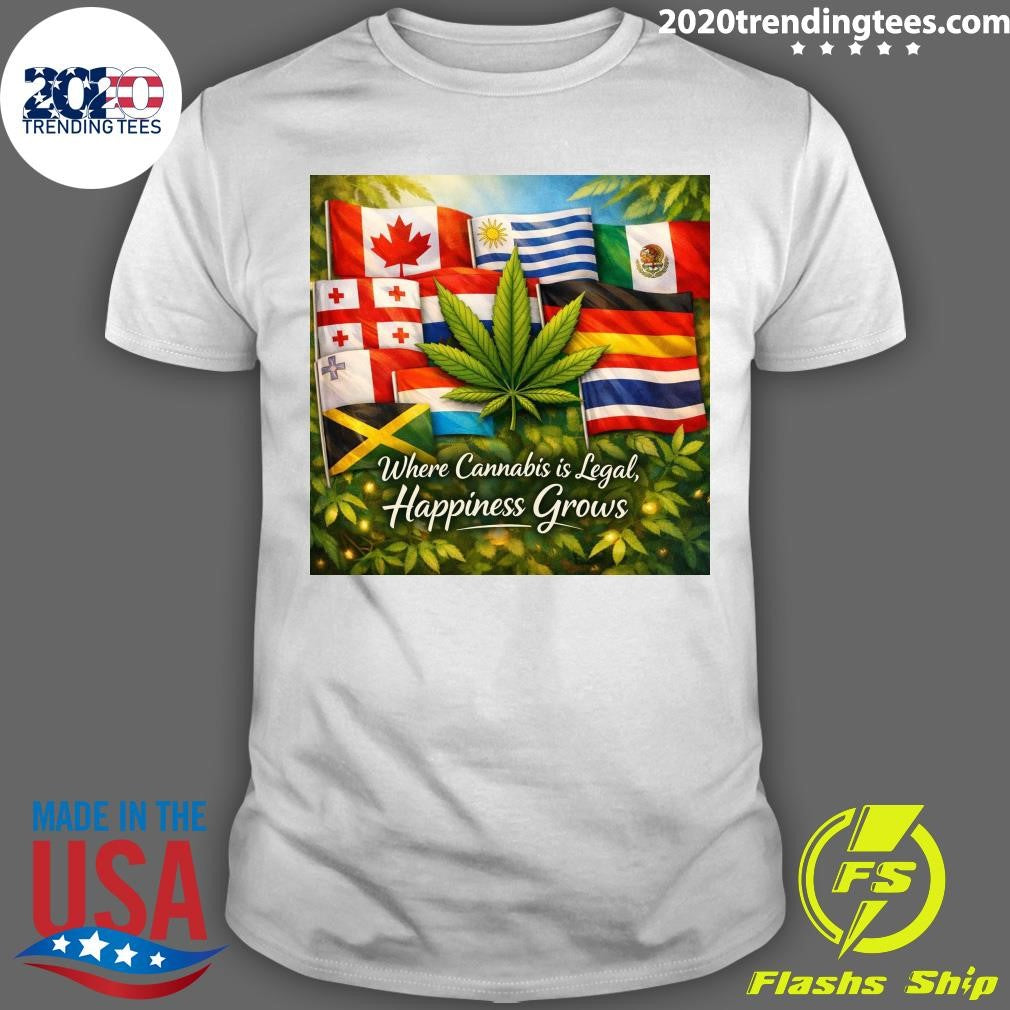 Where Cannabis Is Legal, Happiness Grows Shirt Unisex T-shirt, Sweatshirt, Hoodie, Long Sleeve Tee - T-Shirt, Sweatshirt, Hoodie