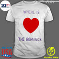 Where Is The Romance Heart Shirt Unisex T-shirt, Sweatshirt, Hoodie, Long Sleeve Tee - T-Shirt, Sweatshirt, Hoodie