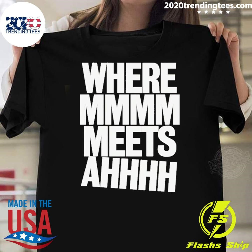 Where Mmmm Meets Ahhhh Humor Shirt Unisex T-shirt, Sweatshirt, Hoodie, Long Sleeve Tee - T-Shirt, Sweatshirt, Hoodie