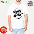 Where are the bodies shirt Unisex T-shirt, Sweatshirt, Hoodie, Long Sleeve Tee - T-Shirt, Sweatshirt, Hoodie