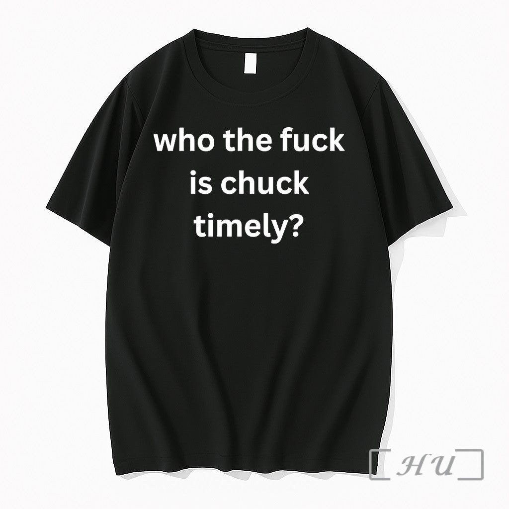 Who The Fuck Is Chuck Timely Tshirts Sweater Hoodie Jpg Unisex T-shirt, Sweatshirt, Hoodie, Long Sleeve Tee - T-Shirt, Sweatshirt, Hoodie