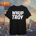 Whup Troy 2025 Shirt Unisex T-shirt, Sweatshirt, Hoodie, Long Sleeve Tee - T-Shirt, Sweatshirt, Hoodie