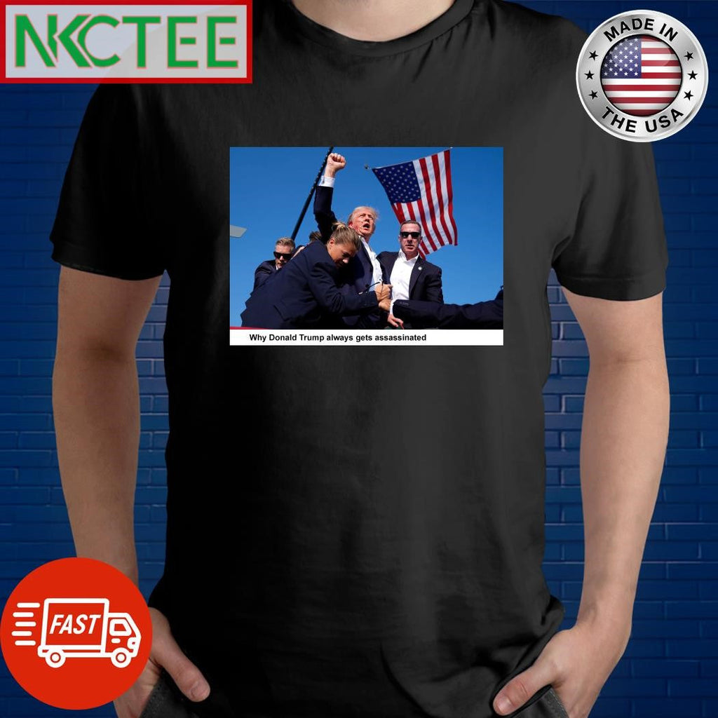 Why Donald Trump always gets assassinated shirt Unisex T-shirt, Sweatshirt, Hoodie, Long Sleeve Tee - T-Shirt, Sweatshirt, Hoodie