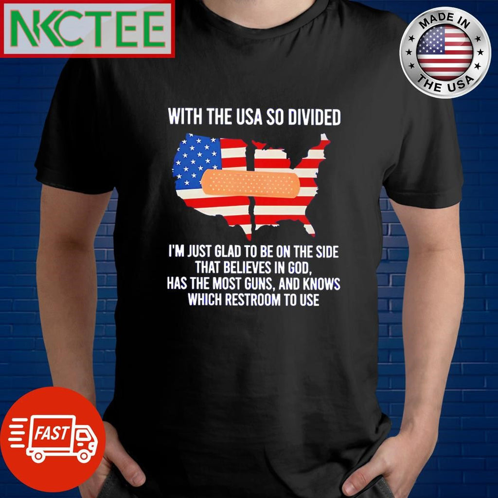 With the USA so divided I’m just glad to be on the side the believes in god has the most guns and knows which restroom to use shirt - T-Shirt, Sweatshirt, Hoodie