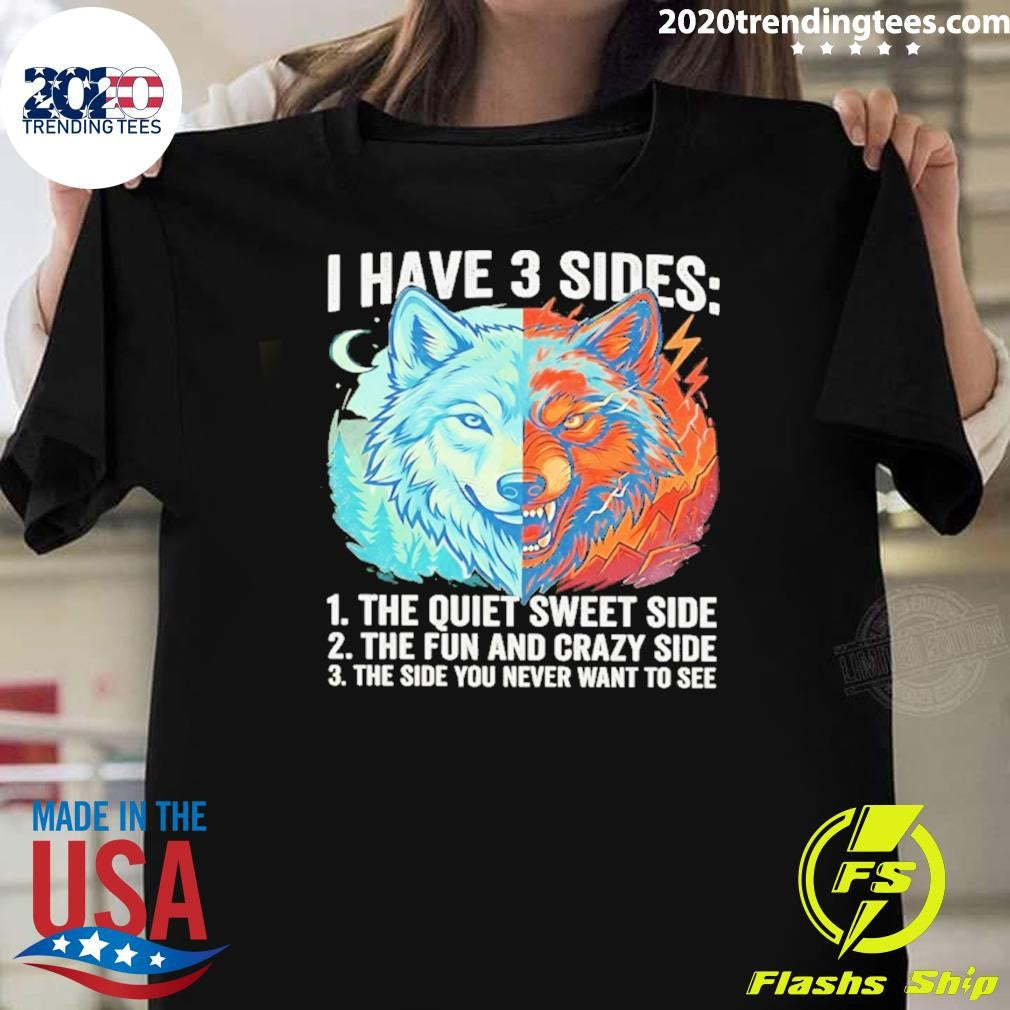 Wolf I Have 3 Sides Quiet Sweet Fun And Crazy And Side You Never Want To See Shirt Unisex T-shirt, Sweatshirt, Hoodie, Long Sleeve Tee - T-Shirt, Sweatshirt, Hoodie