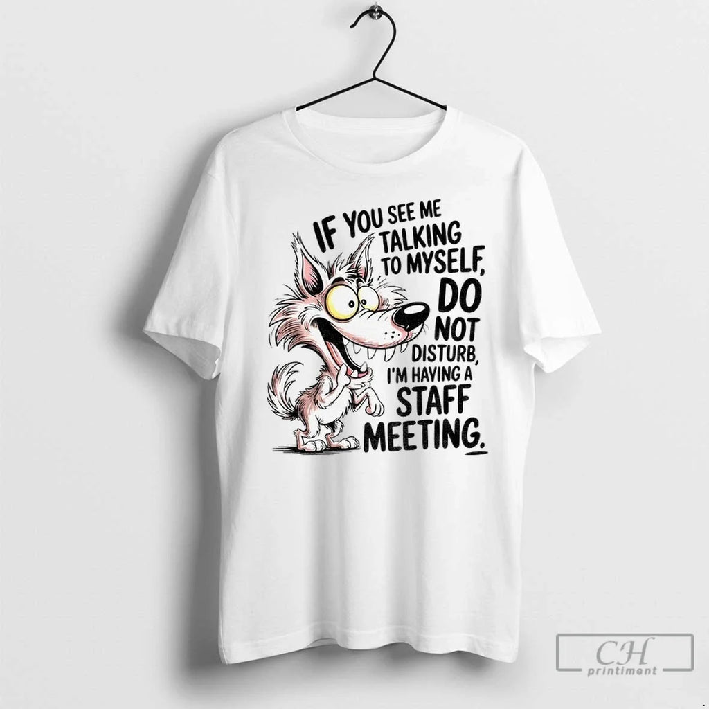 Wolf If You See Me Talking To Myself Do Not Disturb Im Having A Staff Unisex T-shirt, Sweatshirt, Hoodie, Long Sleeve Tee - T-Shirt, Sweatshirt, Hoodie