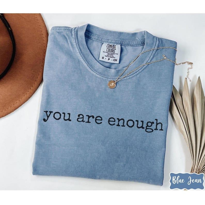 Comfort Colors You Are Enough Shirt Positive Affirmation Self Love Motivational Inspirational Quote Man Woman T-Shirts, Hoodie, Sweatshirt - T-Shirt, Sweatshirt, Hoodie