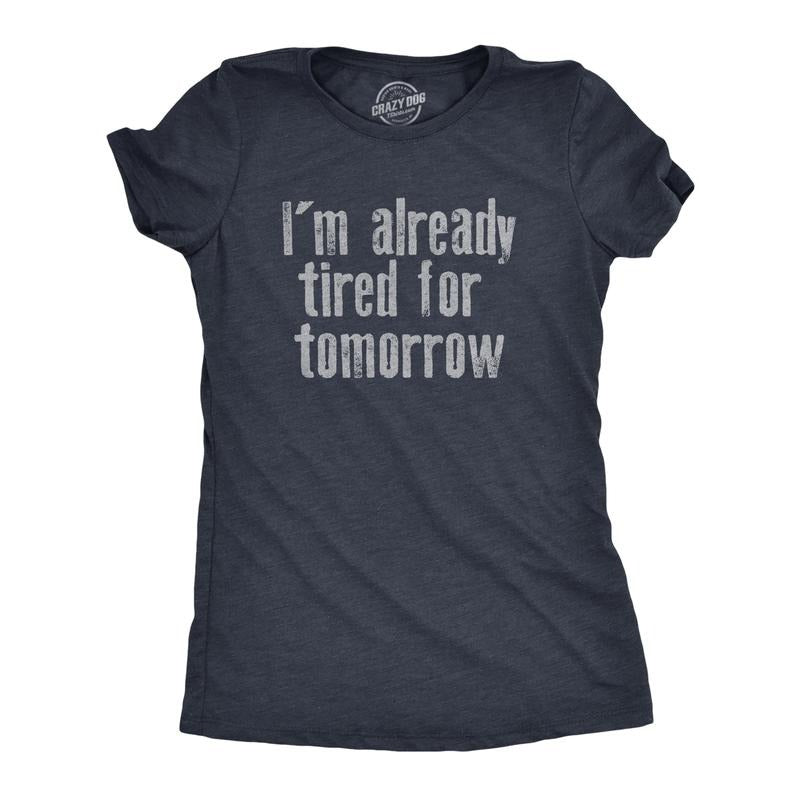 Im Already Tired Tomorrow Funny Exhausted Sleepy Joke Funny Cute Slimming Top Navy T-Shirts, Hoodie, Sweatshirt - T-Shirt, Sweatshirt, Hoodie