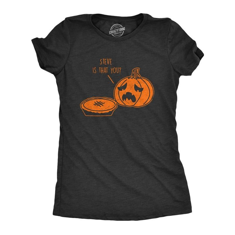 Steve Is That You Funny Halloween Thanksgiving Pumpkin Pie Joke Funny Cute Slimming Top Black T-Shirts, Hoodie, Sweatshirt - T-Shirt, Sweatshirt, Hoodie
