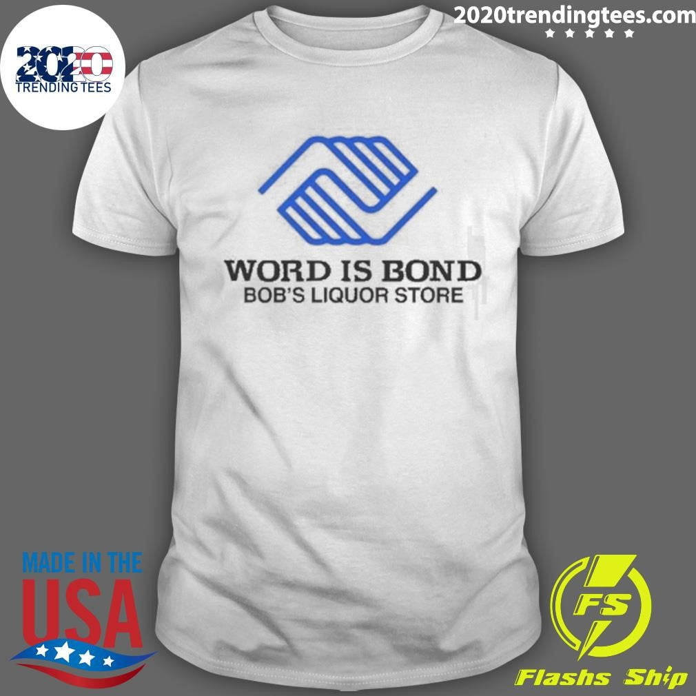 Word Is Bond Bobs Liquor Store Shirt Unisex T-shirt, Sweatshirt, Hoodie, Long Sleeve Tee - T-Shirt, Sweatshirt, Hoodie