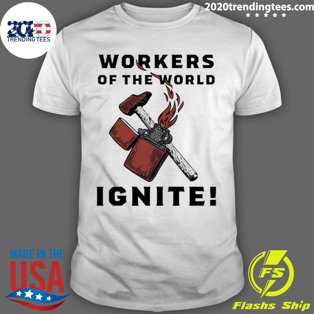 Workers Of The World Ignite Shirt Unisex T-shirt, Sweatshirt, Hoodie, Long Sleeve Tee - T-Shirt, Sweatshirt, Hoodie