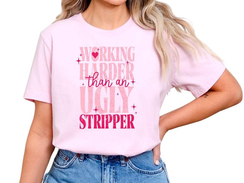 Working Harder Than Ugly Stripper Offensive Short Sleeve Shirt T-Shirts, Hoodie, Sweatshirt - T-Shirt, Sweatshirt, Hoodie