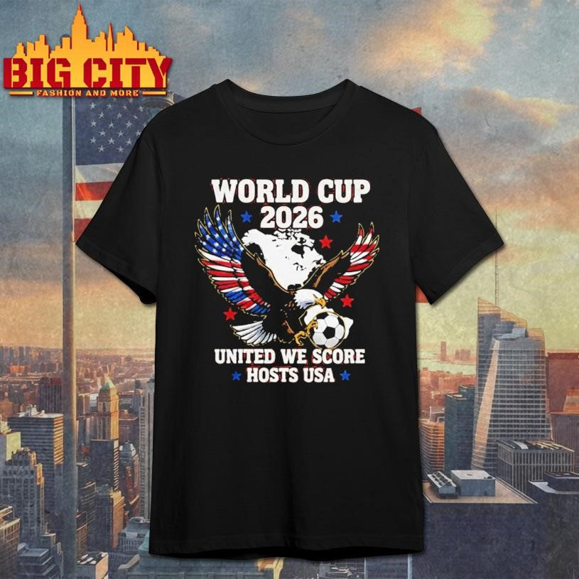 World Cup 2026 Usa Eagle Soccer United We Score Shirt Unisex T-shirt, Sweatshirt, Hoodie, Long Sleeve Tee - T-Shirt, Sweatshirt, Hoodie