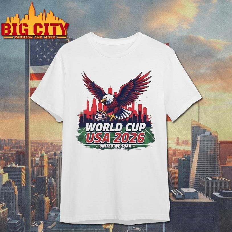World Cup Usa 2026 United We Soar Shirt Unisex T-shirt, Sweatshirt, Hoodie, Long Sleeve Tee - T-Shirt, Sweatshirt, Hoodie