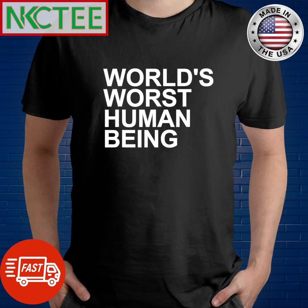 World’s worst human being shirt Unisex T-shirt, Sweatshirt, Hoodie, Long Sleeve Tee - T-Shirt, Sweatshirt, Hoodie