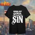 Wring Out Your Sin T-shirt Unisex T-shirt, Sweatshirt, Hoodie, Long Sleeve Tee - T-Shirt, Sweatshirt, Hoodie
