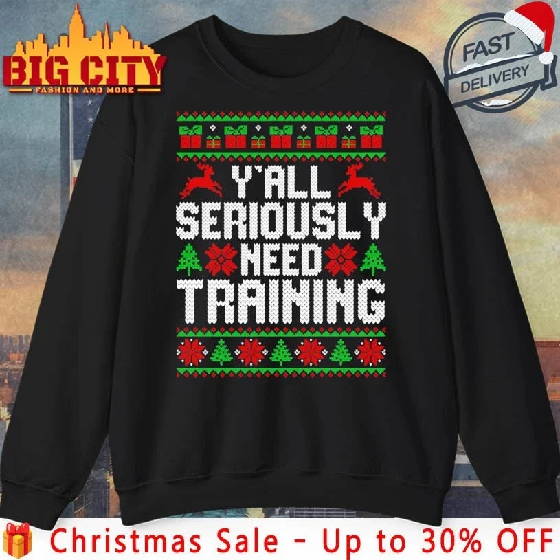 Y’All Seriously Need Training Ugly Christmas shirt Unisex T-shirt, Sweatshirt, Hoodie, Long Sleeve Tee - T-Shirt, Sweatshirt, Hoodie