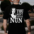 YOU AIN'T GETTIN NUN Nun Print T-Shirts, Hoodie, Sweatshirt - T-Shirt, Sweatshirt, Hoodie