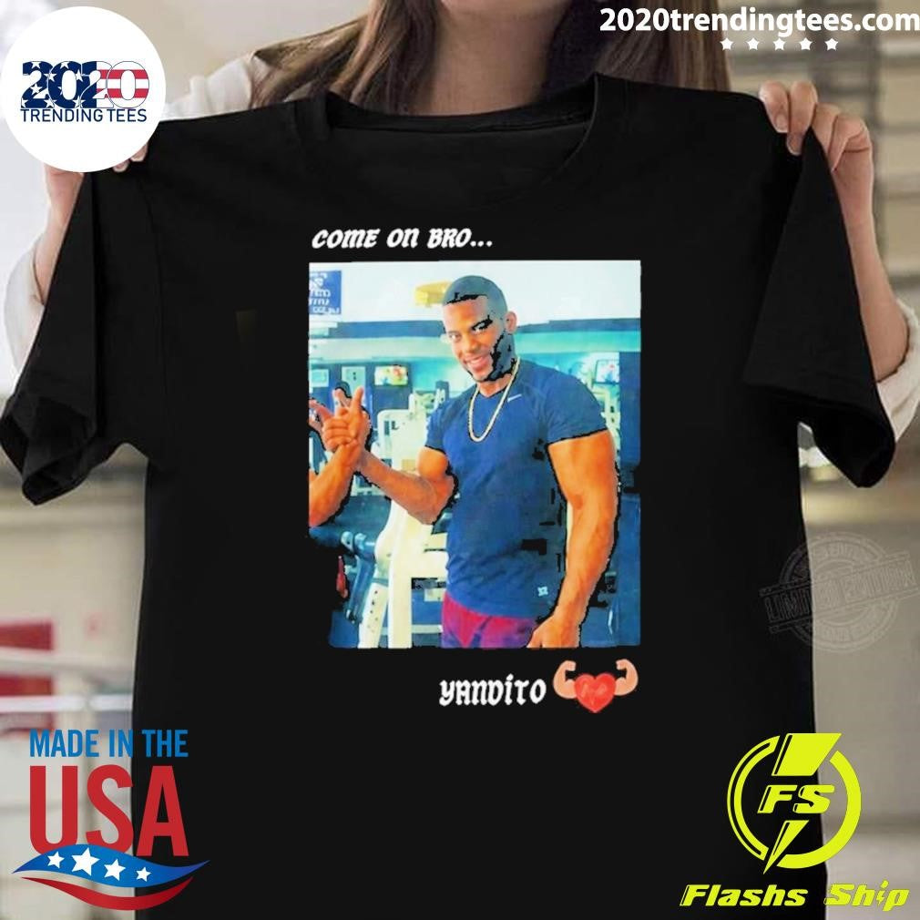 Yandy Daz Come On Bro Yandalorito Shirt Unisex T-shirt, Sweatshirt, Hoodie, Long Sleeve Tee - T-Shirt, Sweatshirt, Hoodie