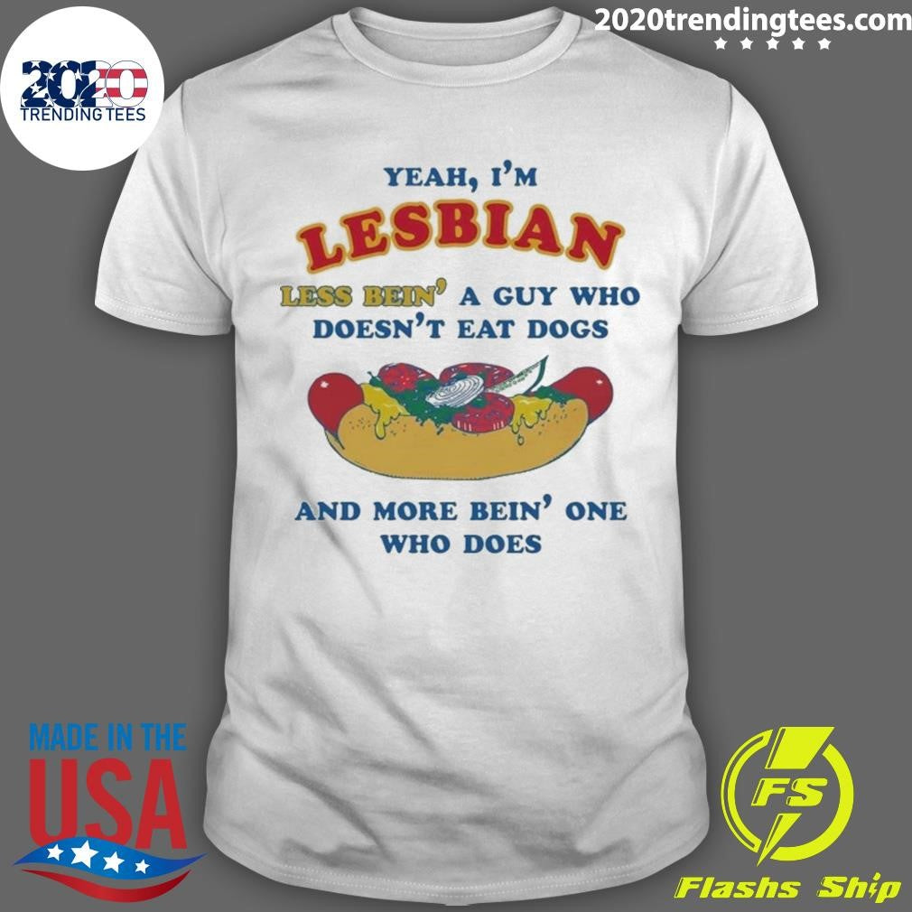 Yeah, Im Lesbian, Less Bien A Guy Who Doesnt Eat Dogs And More Bein One Who Does 2026 Shirt - T-Shirt, Sweatshirt, Hoodie