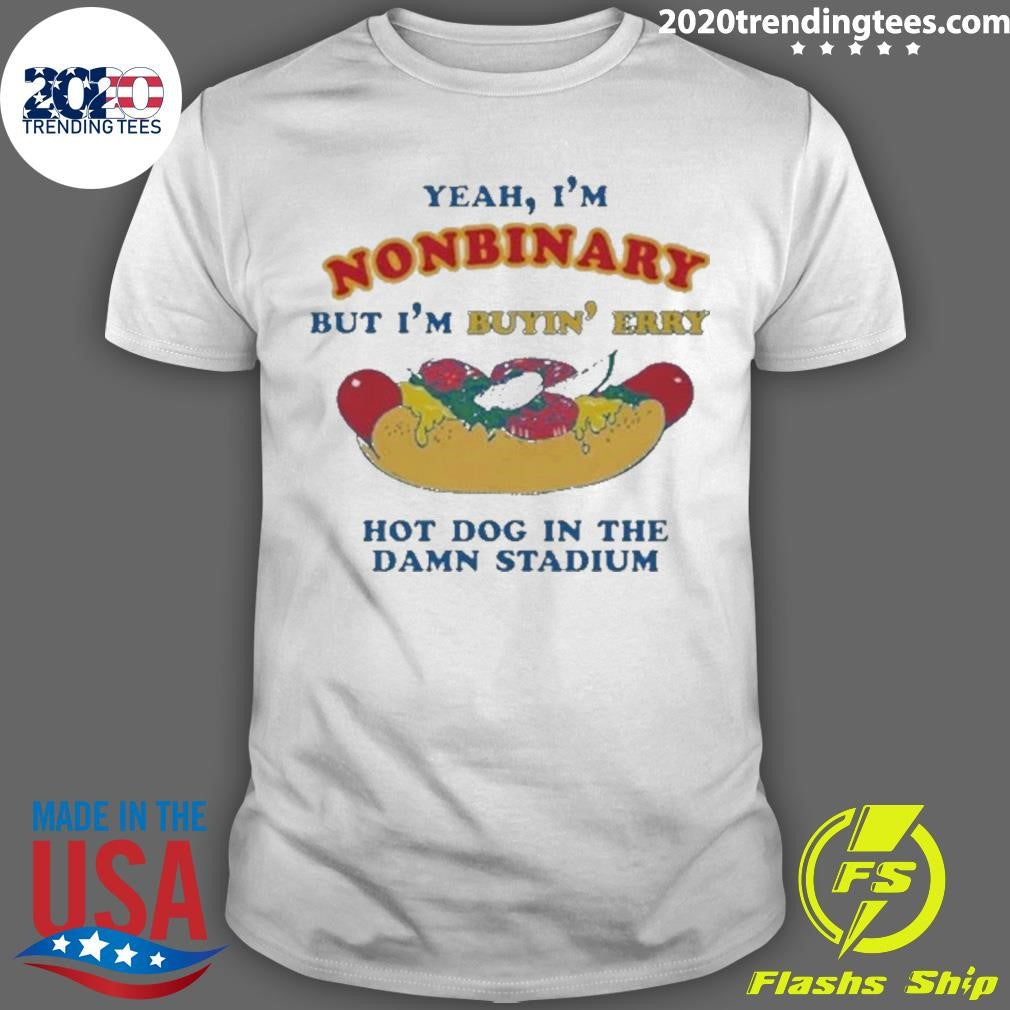 Yeah, Im Nonbinary, But Im Buying Perry Hot Dog In The Stadium 2026 Shirt Unisex T-shirt, Sweatshirt, Hoodie, Long Sleeve Tee - T-Shirt, Sweatshirt, Hoodie