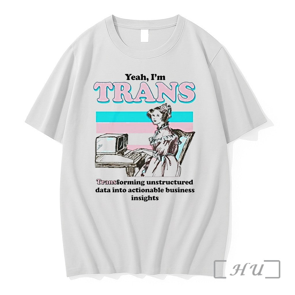 Yeah Im Trans Transforming Unstructured Data Into Actionable Business Insights Tshirts Sweater - T-Shirt, Sweatshirt, Hoodie