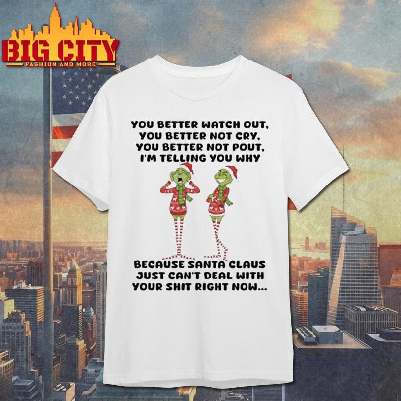 You Better Watch Out You Better Not Cry You Better Not Pout Im Telling You Why Because Santa Claus Just Cant Deal With Your Shit Right Now Shirt - T-Shirt, Sweatshirt, Hoodie