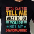 You Can'T Tell Me What Do You'Re Not My Granddaughter Funny Shirt Granddaughter Shirt Novelty T-Shirts, Hoodie, Sweatshirt - T-Shirt, Sweatshirt, Hoodie