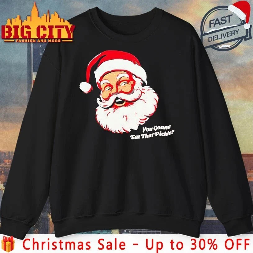 You Gonna Eat That Pickle Santa shirt Unisex T-shirt, Sweatshirt, Hoodie, Long Sleeve Tee - T-Shirt, Sweatshirt, Hoodie