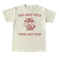 You Just Yee'D Your Last Haw Retro Funny Shirt Vintage Meme Relaxed Cotton Shirt Funny Friends T-Shirts, Hoodie, Sweatshirt - T-Shirt, Sweatshirt, Hoodie
