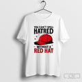 You Cant Spell Hatred Without Red Hat Shirt Sweater Unisex T-shirt, Sweatshirt, Hoodie, Long Sleeve Tee - T-Shirt, Sweatshirt, Hoodie
