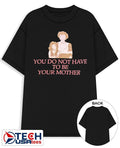 You do not have to be your mother shirt Unisex T-shirt, Sweatshirt, Hoodie, Long Sleeve Tee - T-Shirt, Sweatshirt, Hoodie
