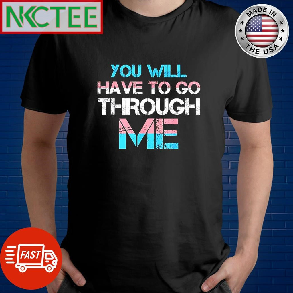 You will have to go through me Transgender flag shirt Unisex T-shirt, Sweatshirt, Hoodie, Long Sleeve Tee - T-Shirt, Sweatshirt, Hoodie