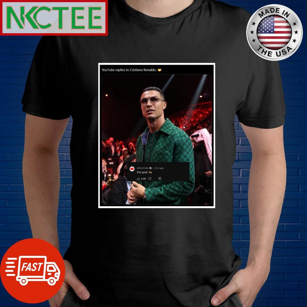 YouTube replies to Cristiano Ronaldo the goat shirt Unisex T-shirt, Sweatshirt, Hoodie, Long Sleeve Tee - T-Shirt, Sweatshirt, Hoodie