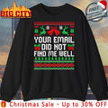 Your Email Did Not Find Me Well Christmas Ugly shirt Unisex T-shirt, Sweatshirt, Hoodie, Long Sleeve Tee - T-Shirt, Sweatshirt, Hoodie