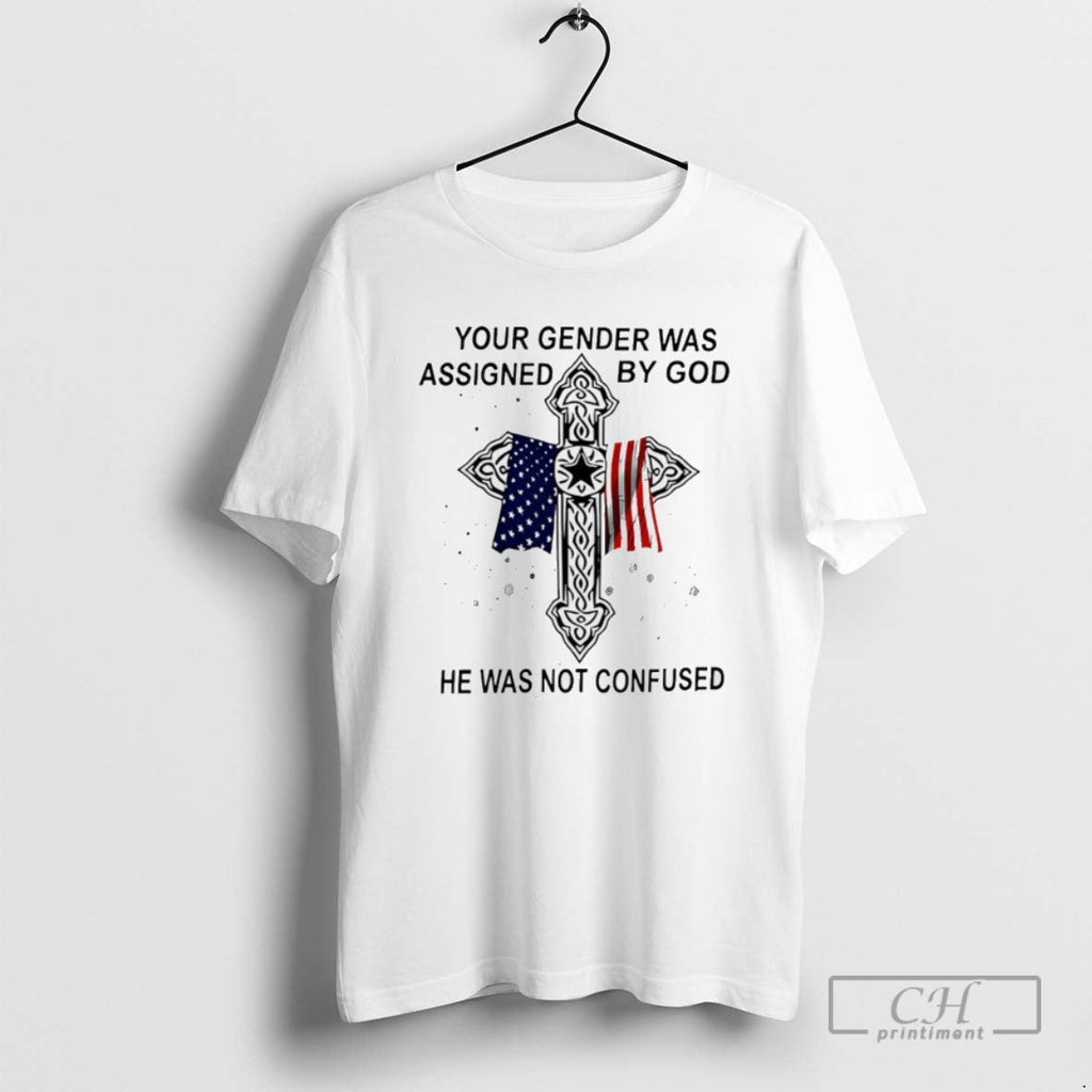 Your Gender Was Assigned By God He Was Not Confused Veteran T Shirts Unisex T-shirt, Sweatshirt, Hoodie, Long Sleeve Tee - T-Shirt, Sweatshirt, Hoodie