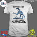 Your Honor, God Forbid My Client Get A Little Motion 2026 Tee Shirt Unisex T-shirt, Sweatshirt, Hoodie, Long Sleeve Tee - T-Shirt, Sweatshirt, Hoodie