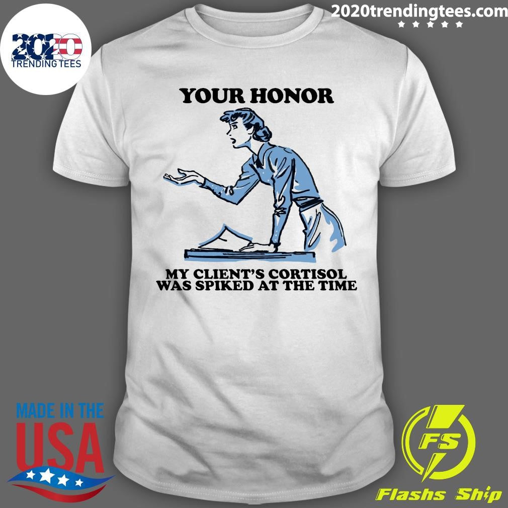 Your Honor, My Clients Cortisol Was Spiked At The Time 2026 Tee Shirt Unisex T-shirt, Sweatshirt, Hoodie, Long Sleeve Tee - T-Shirt, Sweatshirt, Hoodie