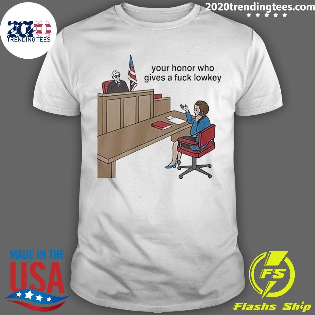 Your Honor Who Gives A Fuck Lowkey 2026 Tee Shirt Unisex T-shirt, Sweatshirt, Hoodie, Long Sleeve Tee - T-Shirt, Sweatshirt, Hoodie