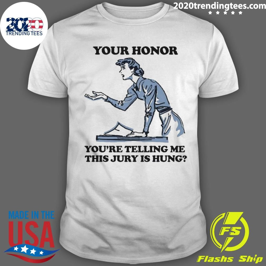 Your Honor, Youre Telling Me This Jury Is Hung 2026 Tee Shirt Unisex T-shirt, Sweatshirt, Hoodie, Long Sleeve Tee - T-Shirt, Sweatshirt, Hoodie