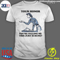 Your Honor, Youre Telling Me This Jury Is Hung 2026 Tee Shirt Unisex T-shirt, Sweatshirt, Hoodie, Long Sleeve Tee - T-Shirt, Sweatshirt, Hoodie